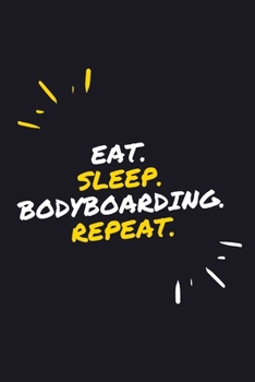 EAT. SLEEP. BODYBOARDING. REPEAT.: 6" x 9" 110 Page Lined Journal / Blank Lined Journal For kids, ramen , student, school, women, girls, boys, men, ... 110 Pages, 6x9, Soft Cover, Matte Finish