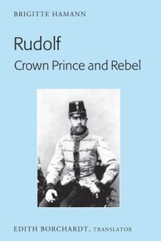Paperback Rudolf. Crown Prince and Rebel: Translation of the New and Revised Edition, Kronprinz Rudolf. Ein Leben (Amalthea, 2005) Book