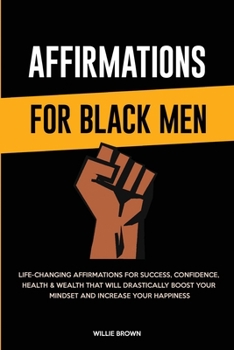 Paperback Affirmations for Black Men: Life-Changing Affirmations for Success, Confidence, Health & Wealth That Will Drastically Boost Your Mindset and Incre Book