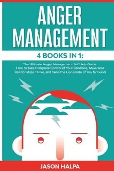 Paperback Anger Management: 4 Books in 1. The Ultimate Anger Management Self Help Guide.How to Take Complete Control of Your Emotions, Make Your R Book