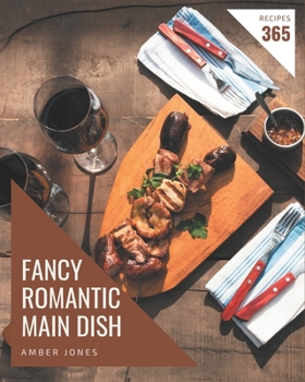 Paperback 365 Fancy Romantic Main Dish Recipes: A Romantic Main Dish Cookbook You Will Love Book