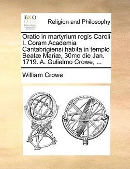 Paperback Oratio in Martyrium Regis Caroli I. Coram Academia Cantabrigiensi Habita in Templo Beat? Mari?, 30mo Die Jan. 1719. A. Gulielmo Crowe, ... [Latin] Book