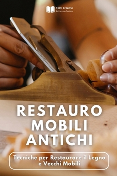 Restauro Mobili Antichi: Tecniche per Restaurare il Legno e Vecchi Mobili (Italian Edition)