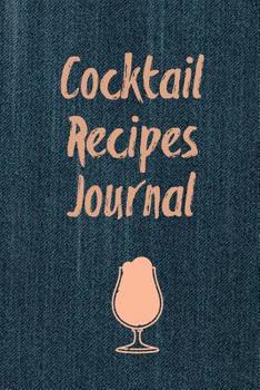 Cocktail Recipes Journal: Blank Cocktail Recipe Book, Custom Pages To Fill In