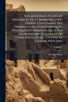 Voyages Dans Plusieurs Provinces De La Barbarie Et Du Levant, Contenant Des Observations Geographiques, Physiques Et Philologiques Sur Les Royaumes ... L'arabie Pénétrée, Volume 2