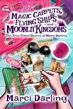 Paperback Magic Carpets, Flying Ships, and Moonlit Kingdoms: The True Travel Stories of Marci Darling Book