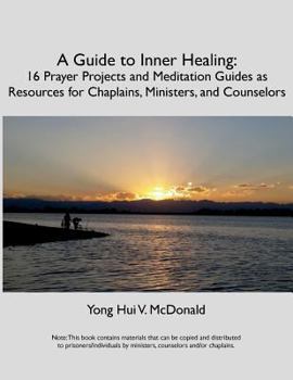 Paperback A Guide to Inner Healing: 16 Prayer Projects and Meditation as Resources for Chaplains, Ministers, and Counselors Book