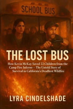 Paperback The Lost Bus: How Kevin McKay Saved 22 Children from the Camp Fire Inferno- The Untold Story of Survival in California's Deadliest Wildfire Book