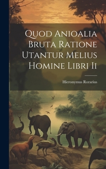 Hardcover Quod Anioalia Bruta Ratione Utantur Melius Homine Libri Ii Book