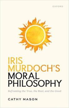 Hardcover Iris Murdoch's Moral Philosophy: Reframing the True, the Real, and the Good Book