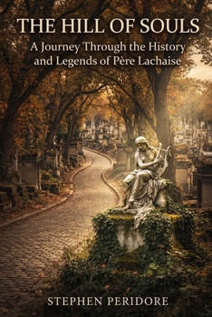 The Hill of Souls: A Journey Through the History and Legends of Père Lachaise