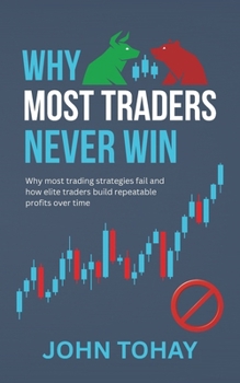 Paperback Why Most Traders Never Win: Why most trading strategies fail and how elite traders build repeatable profits over time Book