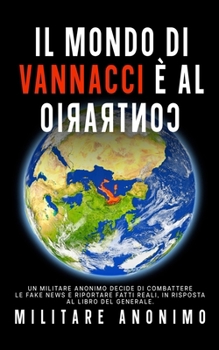 Paperback Il mondo di Vannacci è al Contrario: Un Militare Anonimo decide di combattere le FAKE NEWS e Riportare FATTI REALI, in Risposta al libro del Generale. [Italian] Book