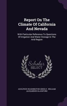 Hardcover Report On The Climate Of California And Nevada: With Particular Reference To Questions Of Irrigation And Water Storage In The Arid Region Book