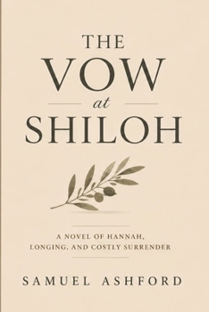 The Vow at Shiloh: A Novel of Hannah, Longing, and Costly Surrender