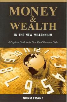 Paperback Money & Wealth in the New Millennium: A Prophetic Guide to the New World Economic Order Book