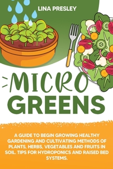 Paperback Microgreens: A Guide to Grow healthy Gardening and Cultivation methods of Plants, Herbs, Vegetables and Fruits in Soil. Tips for Hy [Large Print] Book