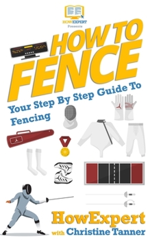 Paperback How To Fence: Your Step By Step Guide To Fencing Book