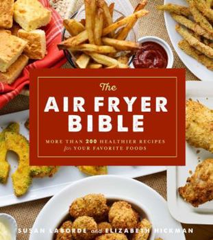 Paperback The Air Fryer Bible (Cookbook): More Than 200 Healthier Recipes for Your Favorite Foods Book