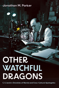 Other Watchful Dragons: C. S. Lewis's Chronicles of Narnia and Cross-Cultural Apologetics