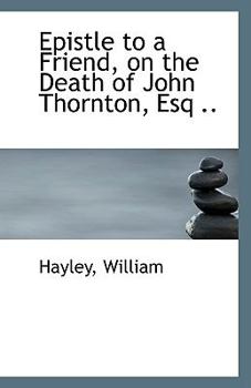 Epistle to a Friend, on the Death of John Thornton, Esq