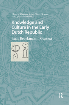 Hardcover Knowledge and Culture in the Early Dutch Republic: Isaac Beeckman in Context Book