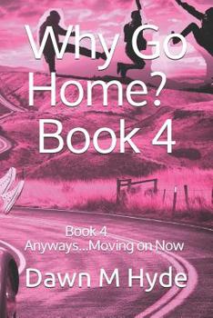 Paperback Why Go Home?: Book 4 Anyways...Moving on Now Book