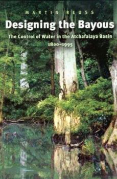 Designing the Bayous: The Control of Water in the Atchafalaya Basin, 1800-1995 (Gulf Coast Studies, No. 4) - Book  of the Gulf Coast Books