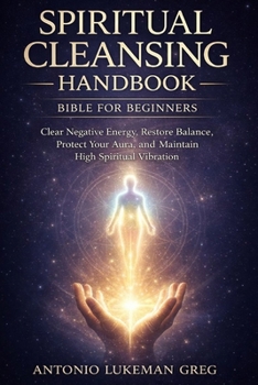 Paperback Spiritual Cleansing Handbook Bible for Beginners: Clear Negative Energy, Restore Balance, Protect Your Aura, and Maintain High Spiritual Vibration Book