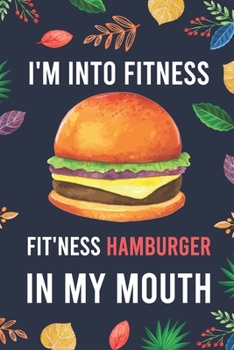 Paperback I'm Into Fitness, FIT'NESS Hamburger In My Mouth: Blank Lined Diary / Notebook / Journal - Creative, Humor, Funny Quotes - Gifts For Men, Women, Teens Book