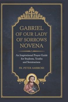 Paperback Gabriel of Our Lady of Sorrows Novena: An Inspirational Prayer Guide for Students, Youths and Seminarians Book
