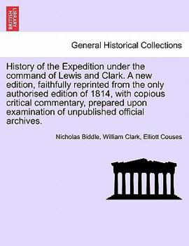 Paperback History of the Expedition Under the Command of Lewis and Clark. a New Edition, Faithfully Reprinted from the Only Authorised Edition of 1814, with Cop Book