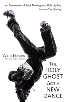 Hardcover The Holy Ghost Got a New Dance: An Examination of Black Theology and Holy Hip-Hop in Inner-City Ministry Book