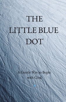 Paperback The Little Blue Dot: A Gentle Way to Begin with Grok Book