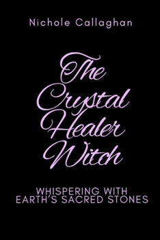 The Crystal Healer Witch: Whispering with Earth’s Sacred Stones