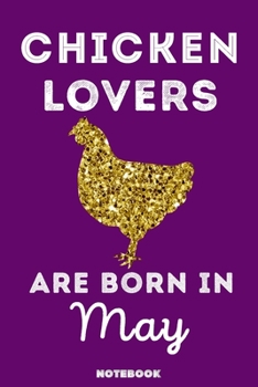 Chicken Lovers Are Born in May : 120 Pages, 6x9, Soft Cover, Matte Finish, Lined Chicken Journal, Funny Chicken Notebook for Women, Gift
