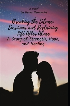Breaking the Silence: Surviving and Reclaiming Life After Abuse A Story of Strength, Hope, and Healing