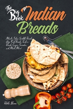 Paperback The Big Book of Indian Breads: Master Indian Griddle Breads, Deep Fried Breads, Tandoori Breads, Crepes, Pancakes, and Much More! Book