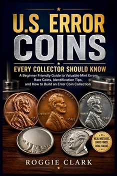 U.S. Error Coins Every Collector Should Know: A Beginner Friendly Guide to Valuable Mint Errors, Rare Coins, Identification Tips, and How to Build an Error Coin Collection