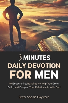 3 MINUTE DAILY DEVOTION FOR MEN: 40 Encouraging Readings to Help You Grow, Build, and Deepen Your Relationship with God