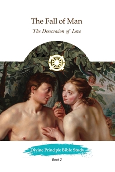 The Fall of Man: The Desecration of Love (Divine Principle Bible Study)