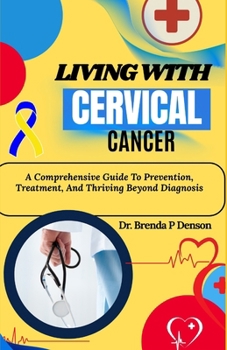 Paperback Living With Cervical Cancer: A Comprehensive Guide To Prevention, Treatment, And Thriving Beyond Diagnosis Book