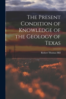 Paperback The Present Condition of Knowledge of the Geology of Texas Book