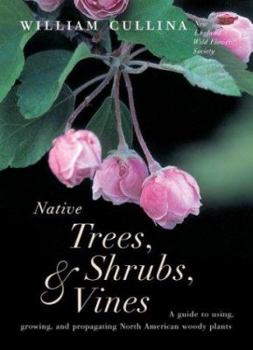 Hardcover Native Trees, Shrubs, & Vines: A Guide to Using, Growing, and Propagating North American Woody Plants Book