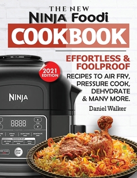 Paperback The New Ninja Foodi Cookbook: Effortless & Foolproof Recipes to Air Fry, Pressure Cook, Dehydrate & Many More (2021 Edition) Book