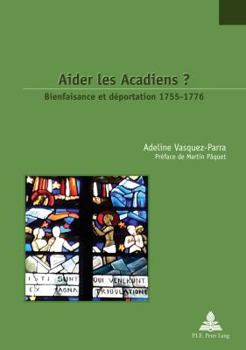 Paperback Aider Les Acadiens ?: Bienfaisance Et Déportation 1755-1776. Préface de Martin Pâquet [French] Book