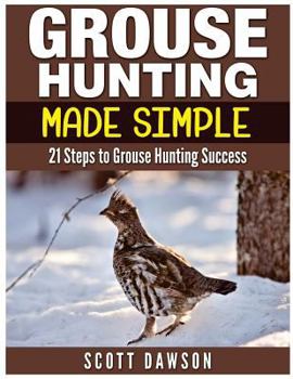 Paperback Grouse Hunting Made Simple: 21 Steps to Grouse Hunting Success Book