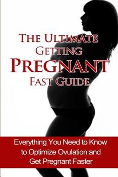 Paperback The Ultimate Getting Pregnant Fast Guide: Everything You Need to Know to Optimize Ovulation and Get Pregnant Faster Book