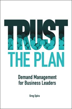 Hardcover Trust the Plan: Demand Management for Business Leaders Book