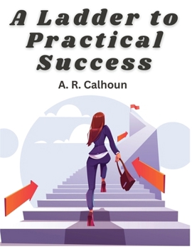 Paperback A Ladder to Practical Success: How to Get on in the World Book
